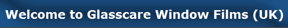 Welcome to Glasscare Window Films (UK)